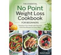 The Essential No Point Weight Loss Cookbook for Beginners: Transform Your Health with Flavorful, Guilt-Free Recipes for Every Meal
