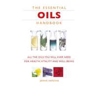 The Essential Oils Handbook : All the Oils You Will Ever Need for Health, Vitality and Well-being