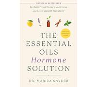 The Essential Oils Hormone Solution: Reclaim Your Energy and Focus and Lose Weight Naturally