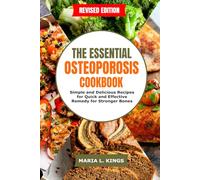 The Essential Osteoporosis Cookbook: Simple and Delicious Recipes for Quick and Effective Remedy for Stronger Bones