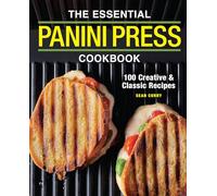 The Essential Panini Press Cookbook: 100 Creative and Classic Recipes