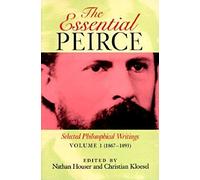 The Essential Peirce, Volume 1: Selected Philosophical Writings (1867-1893)