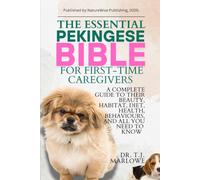 THE ESSENTIAL PEKINGESE BIBLE FOR FIRST-TIME CAREGIVERS: A COMPLETE GUIDE TO THEIR BEAUTY, HABITAT, DIET, HEALTH, BEHAVIOURS, AND ALL YOU NEED TO KNOW