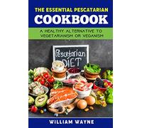 The Essential Pescatarian Cookbook: A healthy alternative to vegetarianism or veganism,The Diet Book For Heart Health And Weight Loss (Complete With Meal Plan)