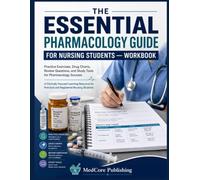 THE ESSENTIAL PHARMACOLOGY GUIDE FOR NURSING STUDENTS - WORKBOOK: Practice Exercises, Drug Charts, Review Questions, and Study Tools for Pharmacology ... for Practical and Registered Nursing Students