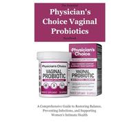 The Essential Physician's Choice Vaginal Probiotics Handbook: A Comprehensive Guide to Restoring Balance, Preventing Infections, and Supporting Women’s Intimate Health