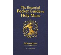 The Essential Pocket Guide to Holy Mass: A Beginner’s Guide to Following the Catholic Mass Step by Step for Newcomers and Returning Catholics