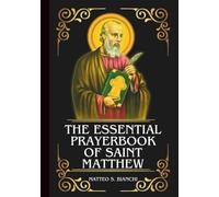 THE ESSENTIAL PRAYERBOOK OF SAINT MATTHEW: Powerful Novena, Litany, And Chaplet To The Patron Of Italy, Accountants, Bankers, And Those Seeking ... Materialism (THE COMMUNION OF THE SAINTS)