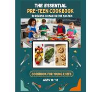The Essential Pre-Teen Cookbook: 50 Recipes to Master the Kitchen