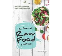 The Essential Raw Food Cookbook: 25 Budget-friendly Raw Food Recipes