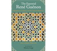 The Essential Rene Guenon: Metaphysical Principles, Traditional Doctrines, and the Crisis of Modernity (Perennial Philosophy)