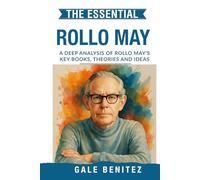 The Essential Rollo May: A Deep Analysis Of Rollo May's Key Books, Theories and Ideas: Existential Psychology, Anxiety, Freedom & the Human Condition ... Essential Psychology & Therapy Pioneers)