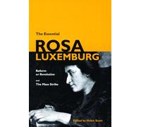 The Essential Rosa Luxemburg: Reform or Revolution and the Mass Strike