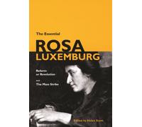 The Essential Rosa Luxemburg : Reform or Revolution and the Mass Strike