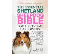 THE ESSENTIAL SHETLAND SHEEPDOG BIBLE FOR FIRST-TIME CAREGIVERS: A COMPLETE GUIDE TO THEIR BEAUTY, HABITAT, DIET, HEALTH, BEHAVIOURS, AND ALL YOU NEED TO KNOW