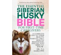 THE ESSENTIAL SIBERIAN HUSKY BIBLE FOR FIRST-TIME CAREGIVERS: A COMPLETE GUIDE TO THEIR BEAUTY, HABITAT, DIET, HEALTH, BEHAVIOURS, AND ALL YOU NEED TO KNOW
