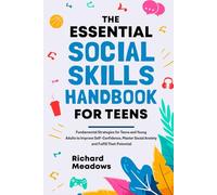 The Essential Social Skills Handbook for Teens: Fundamental Strategies for Teens and Young Adults to Improve Self-Confidence, Master Social Anxiety ... Skills Workbooks and Handbooks for Teens)