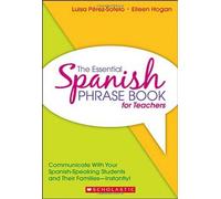 The Essential Spanish Phrase Book for Teachers: Communicate With Your Spanish-speaking Students and Their Families Instantly!