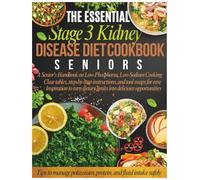 The Essential Stage 3 Kidney Disease Diet Cookbook for Seniors: A Senior's Handbook on Low-Phosphorus, Low- Sodium Cooking