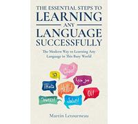 The Essential Steps to Learning Any Language Successfully: A Modern Way to Learn Any Language in This Busy World