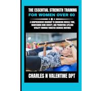 The Essential Strength Training For Women Over 60: A Comprehensive Roadmap to Enhancing Muscle Tone, Maintaining Bone Density, and Promoting Lifelong ... N. Valentine DPT Fitness Routine Series)