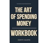 The Essential Success Strategies Within The Art of Spending Money Workbook: How to Apply Morgan Housel’s Spending Principles for Clarity, Calm, and Getting the Most Out of What You Already Have