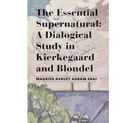 The Essential Supernatural - A Dialogical Study in Kierkegaard and Blondel