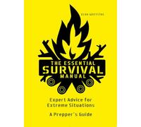 The Essential Survival Manual: Expert Advice for Extreme Situations - A Prepper's Guide