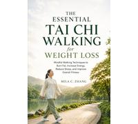 The Essential Tai Chi Walking for Weight Loss: Mindful Walking Techniques to Burn Fat, Increase Energy, Reduce Stress, Improve Overall Fitness