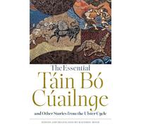 The Essential Táin Bó Cúailnge and Other Stories from the Ulster Cycle