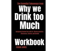 The Essential Takeaways from Why We Drink Too Much Workbook: Navigating Alcohol Use with Dr. Charles Knowles - Awareness, Control, and Growth