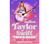 The Essential Taylor Swift Trivia Book 143 Questions, 13 Fun Facts, 1 Iconic Artist