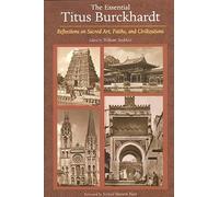 The Essential Titus Burckhardt: Reflections on Sacred Art Faiths and Civilizations (Perennial Philosophy)