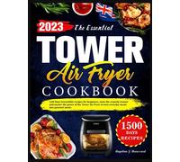 The Essential Tower Air Fryer Cookbook: 1500 Days irresistible recipes for beginners, taste the crunchy texture and master the power of the Tower Air Fryer to turn everyday meals into gourmet meals