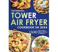 The Essential Tower Air Fryer Cookbook UK 2024: 1800 Days of Quick, Delicious Recipes for Beginners