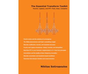 The Essential Transform Toolkit: Fourier, Laplace, and FFT-Fast, Clear, Complete