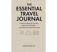 The Essential Travel Journal: Map your journeys, capture your thoughts, and rediscover what travel means