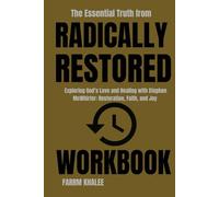 The Essential Truth from Radically Restored Workbook: Exploring God’s Love and Healing with Stephen McWhirter: Restoration, Faith, and Joy