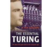 The Essential Turing: Seminal Writings in Computing, Logic, Philosophy, Artificial Intelligence, and Artificial Life Plus the Secrets of Enigma