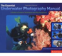 The Essential Underwater Photography Manual: A Guide to Creative Techniques and Essential Equipment