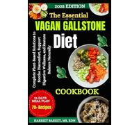 THE ESSENTIAL VEGAN GALLSTONE DIET COOKBOOK: Complete Plant-Based Solutions to Soothe Discomfort, Support Digestive Wellness, and Restore Balance Naturally