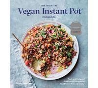 The Essential Vegan Instant Pot Cookbook: Fresh and Foolproof Plant-Based Recipes for Your Electric Pressure Cooker