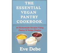 The Essential Vegan Pantry Cookbook: 50 Homemade Recipes Using Pantry & Fridge Staples