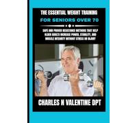 The Essential Weight Training For Seniors Over 70: Safe and Proven Resistance Methods That Help Older Adults Increase Power, Stability, and Muscle ... N. Valentine DPT Fitness Routine Series)