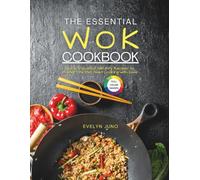 The Essential Wok Cookbook for Beginners: Quick, Flavorful Stir-Fry Recipes to Master One-Pan Asian Cooking with Ease