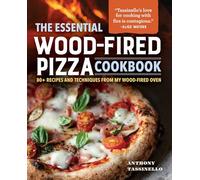 The Essential Wood-Fired Pizza Cookbook: 80+ Recipes and Techniques from My Wood-Fired Oven