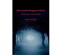 The Essential Wrapped In Plastic: Pathways to Twin Peaks.by Thorne New<|