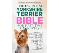 THE ESSENTIAL YORKSHIRE TERRIER BIBLE FOR FIRST-TIME CAREGIVERS: A COMPLETE GUIDE TO THEIR BEAUTY, HABITAT, DIET, HEALTH, BEHAVIOURS, AND ALL YOU NEED TO KNOW