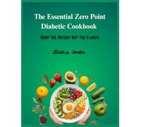 The Essential Zero Point Diabetic Cookbook: Drop the Weight, Not the Flavor: 75+ Quick & Nourishing Meals for Natural Fat Loss-No Calorie Counting Required