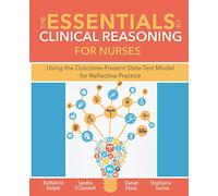 The Essentials of Clinical Reasoning for Nurses: Using the Outcome-Present State-Test Model for Reflective Practice